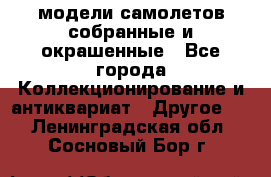 модели самолетов собранные и окрашенные - Все города Коллекционирование и антиквариат » Другое   . Ленинградская обл.,Сосновый Бор г.